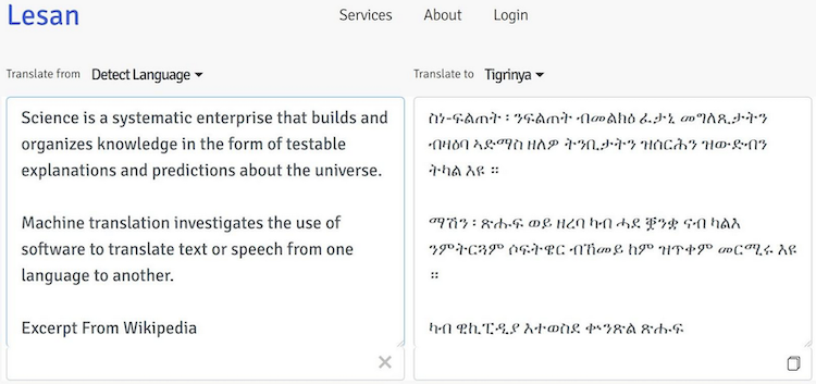 A screenshot of the Lesan.ai interface. On the left is a box which reads some example text in English, “Science is a systematic enterprise that builds and organizes knowledge int he form of testable explanations and predictions about the university. Machine translation investigates the use of software to translate text or speech from one language to another. Excerpt from Wikipedia.” On the right is a box which is a translation of that text to Tigrinya.