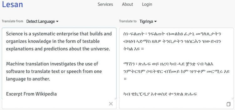 A screenshot of the Lesan.ai interface. On the left is a box which reads some example text in English, “Science is a systematic enterprise that builds and organizes knowledge int he form of testable explanations and predictions about the university. Machine translation investigates the use of software to translate text or speech from one language to another. Excerpt from Wikipedia.” On the right is a box which is a translation of that text to Tigrinya.